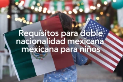 Requisitos para doble nacionalidad mexicana para niños